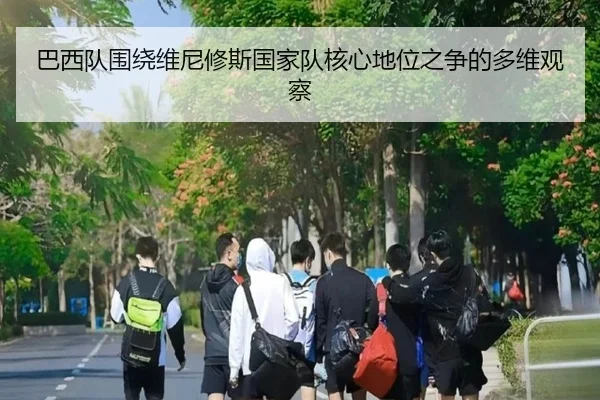 巴西队围绕维尼修斯国家队核心地位之争的多维观察